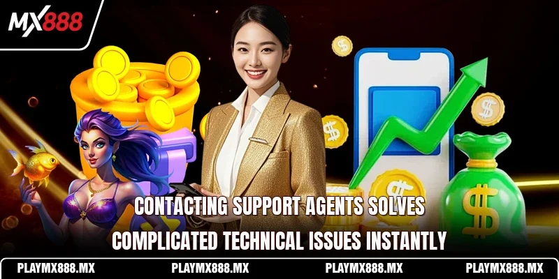 Contacting support agents solves complicated technical issues instantly