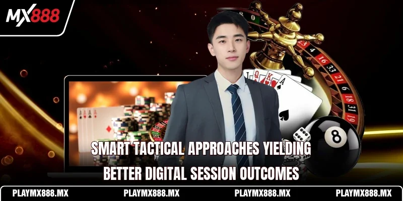 Smart tactical approaches yielding better digital session outcomes