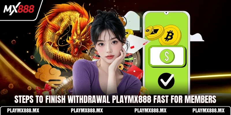 Steps to finish withdrawal Playmx888 fast for members