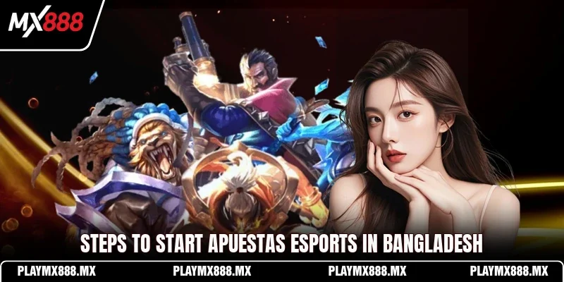 Steps to start Apuestas eSports in Bangladesh