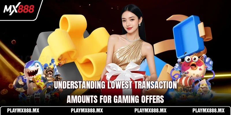 Understanding lowest transaction amounts for gaming offers