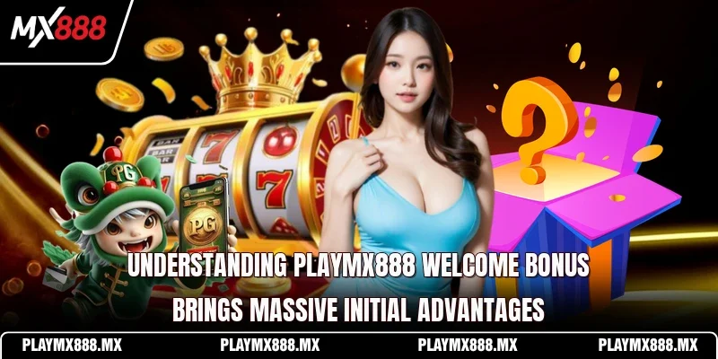 Understanding Playmx888 welcome bonus brings massive initial advantages
